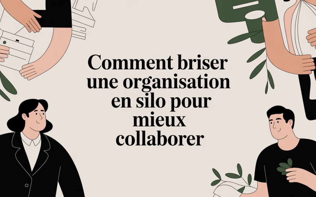 Comment briser une organisation en silo pour mieux collaborer