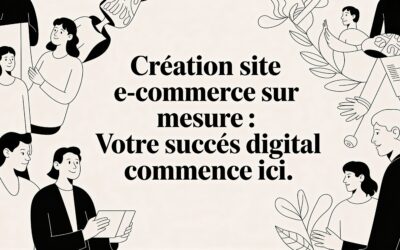 Création site e-commerce sur mesure : Votre succès digital commence ici.